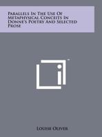 Parallels In The Use Of Metaphysical Conceits In Donne's Poetry And Selected Prose 1258137445 Book Cover