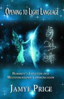 Opening to Light Language: Humanity's Evolution into Multidimensional Communication 0996858601 Book Cover