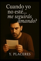 Cuándo yo no esté... Me seguirás amando? (Spanish Edition) B0FNWHC1QQ Book Cover