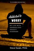 Addicted to Worry: My Life with Generalized Anxiety Disorder 1979992177 Book Cover