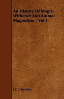 An history of magic, witchcraft, and animal magnetism - Vol. I 1532798938 Book Cover