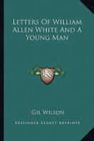 Letters of William Allen White and A Young Man (American Autobiography) 116319459X Book Cover