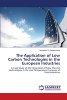 The Application of Low Carbon Technologies in the European Industries: A Case Study of the Integration of Solar thermal technologies in the Low Temperature Processes of Food Industries 3659114197 Book Cover