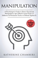 Manipulation: A Psychologist's Guide to Detect Emotional Manipulation, Spot Mind Control Tricks of Influence & Persuasion Tactics to Defend Against It (Psychology Self-Help) 1913489116 Book Cover