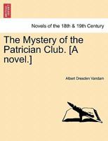 The Mystery of the Patrician Club. [A Novel.] 1241402264 Book Cover