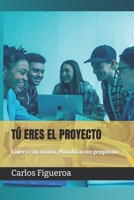 TÚ ERES EL PROYECTO: Lidera con visión, Planifica con propósito (Spanish Edition) B0F6HXPYD2 Book Cover