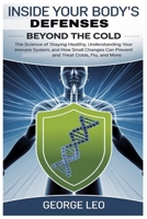 Inside Your Body’s Defenses: Beyond the Cold: The Science of Staying Healthy, Understanding Your Immune System, and How Small Changes Can Prevent and ... Flu, and More (General health and wellness) B0F29PZ53P Book Cover