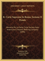 R. Corte Suprema In Roma, Sezione II Penale: Memoria Per La Parte Civile Societa Italo-Americana E Atlantic Refining Company (1896) 1169547613 Book Cover