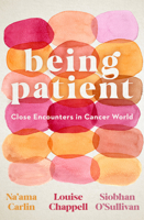 Being Patient: Close Encounters in Cancer World 1742237916 Book Cover