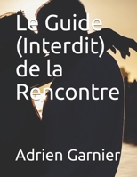 Le Guide (Interdit) de la Rencontre B08B7KXZ6F Book Cover