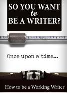 So You Want To Be A Writer? 154510381X Book Cover