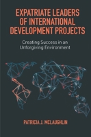 Expatriate Leaders of International Development Projects : Creating Success in an Unforgiving Environment 1839096314 Book Cover
