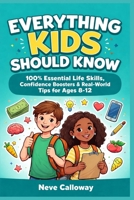 Everything Kids Should Know: 100+ Essential Life Skills, Confidence Boosters & Real-World Tips for Ages 8-12 B0GXL1J7GH Book Cover