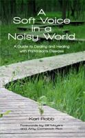 A Soft Voice in a Noisy World: A Guide to Dealing and Healing with Parkinson's Disease 0988184702 Book Cover