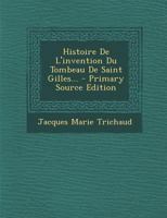Histoire De L'invention Du Tombeau De Saint Gilles... 129310373X Book Cover