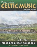 Traditional Celtic Music Compendium Cigar Box Guitar Songbook: Over 170 Beloved Songs from Ireland Scotland and Beyond, Arranged in Tablature for 3-string Open G GDG 1073079627 Book Cover