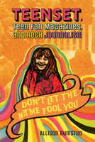 TeenSet, Teen Fan Magazines, and Rock Journalism: Don't Let the Name Fool You 149685327X Book Cover
