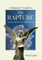 A Beginner's Guide to the Rapture: and the History of Christ's Return 1525541269 Book Cover