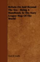 Britain on and Beyond the Sea - Being a Handbook to the Navy League Map of the World 1443766143 Book Cover