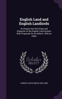 English Land and English Landlords: An Enquiry Into the Origin and Character of the English Land System, With Proposals for Its Reform 1018357254 Book Cover