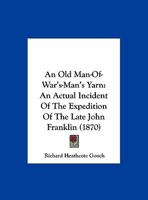 An Old Man-Of-War's-Man's Yarn: An Actual Incident Of The Expedition Of The Late John Franklin 1169535615 Book Cover