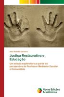 Justiça Restaurativa e Educação: Um estudo exploratório a partir da perspectiva do Professor Mediador Escolar e Comunitário 3330202068 Book Cover