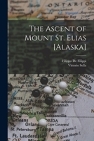 The Ascent of Mount St. Elias [Alaska] 1013807154 Book Cover
