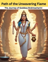 Path of the Unwavering Flame: The Journey of Goddess Brahmacharini B0F8PCJ622 Book Cover