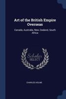 Art of the British Empire overseas: Canada, Australia, New Zealand, South Africa 1348209496 Book Cover