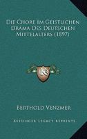 Die Chore Im Geistlichen Drama Des Deutschen Mittelalters (1897) 1161074937 Book Cover