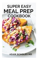 Super Easy Meal Prep Cookbook: The Ultimate Guide for Beginners to a Healthy Lifestyle B08TL78MYP Book Cover