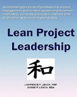Lean Project Leadership: Synthesizing the Tools of Professional Project Management and Modern System Improvement Methods to Complete Projects in 'Half the Time, All the Time' With Much Higher Quality 1439261881 Book Cover