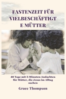 Fastenzeit für vielbeschäftigte Mütter: 40 Tage mit 5-Minuten-Andachten für Mütter, die Jesus im Alltag suchen (German Edition) B0GFMXYYG3 Book Cover