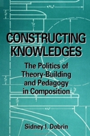 Constructing Knowledges: The Politics of Theory-Building and Pedagogy in Composition 0791433447 Book Cover