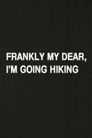 Frankly My Dear, I'm Going Hiking: Hiking Log Book, Complete Notebook Record of Your Hikes. Ideal for Walkers, Hikers and Those Who Love Hiking 1797079727 Book Cover