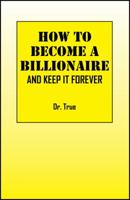 How to Become a Billionaire: And Keep It Forever 1478702893 Book Cover