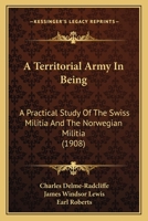 A Territorial Army in Being: A Practical Study of the Swiss Militia 116526644X Book Cover