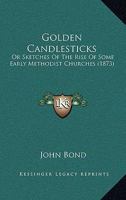 Golden Candlesticks: Or, Sketches of the Rise of Some Early Methodist Churches 1104173387 Book Cover