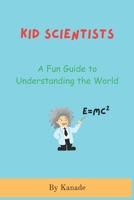 Kid Scientists: First Steps into the World of Science: Learn About Matter, Energy, Forces, Animals, Planets, and More for Kids Ages 6-10 B0F7GFZDRW Book Cover