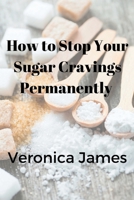 How to Stop Your Sugar Cravings Permanently B0BF3G82H9 Book Cover