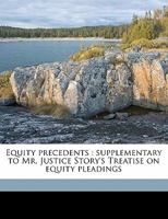 Equity Precedents: Supplementary to Mr. Justice Story's Treatise on Equity Pleadings 1240151756 Book Cover