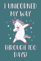 I Unicorned My Way Through 100 Days! 1793114250 Book Cover