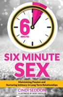 Six Minute Sex: Maintaining Passion and Nurturing Intimacy in Long Term Relationships 1738770001 Book Cover