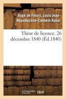 Thèse de Licence. 26 Décembre 1840 2329060661 Book Cover