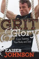 Grit & Glory: Cross Training Your Body and Soul 1681922320 Book Cover
