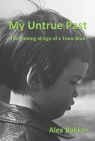 My Untrue Past : The Coming of Age of a Trans Man 1775102750 Book Cover