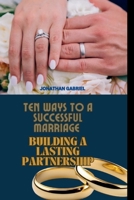 TEN WAYS TO A SUCCESSFUL MARRIAGE: BUILDING A LASTING PARTNERSHIP B0FQNP1LY6 Book Cover