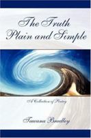 The Truth Plain and Simple: A Collection of Poetry 143432141X Book Cover