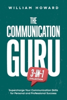 The Communication Guru 3-in-1 Collection: Supercharge Your Communication Skills for Personal and Professional Success B0CD16D1WQ Book Cover