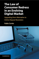 The Law of Consumer Redress in an Evolving Digital Market: Upgrading from Alternative to Online Dispute Resolution 1107437296 Book Cover
